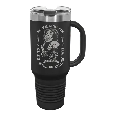 Be Kill Sin Or It Will Be Killing You 40 oz Insulated Travel Tumbler