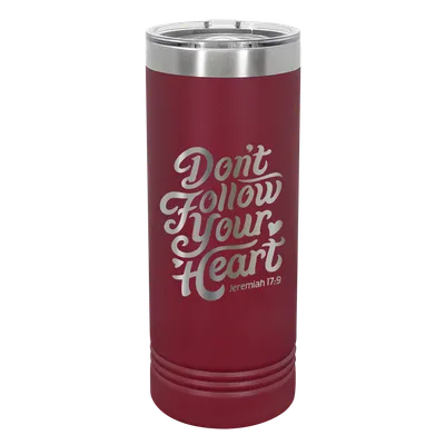 Don't Follow Your Heart 22oz Insulated Skinny Tumbler